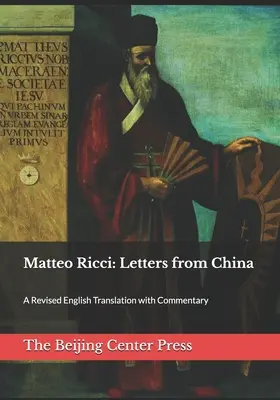 Matteo Ricci : Lettres de Chine : Une traduction anglaise révisée et commentée - Matteo Ricci: Letters from China: A Revised English Translation with Commentary