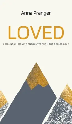 Aimé : Une rencontre bouleversante avec le Dieu d'amour - Loved: A Mountain-Moving Encounter with the God of Love