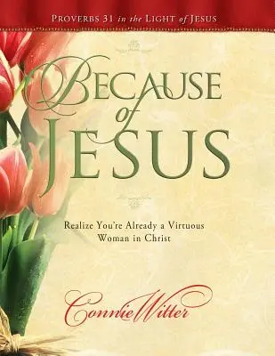 À cause de Jésus : Réalisez que vous êtes déjà une femme vertueuse en Christ - Because of Jesus: Realize You're Already a Virtuous Woman in Christ