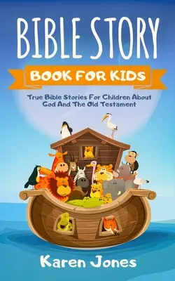 Livre d'histoires bibliques pour les enfants : Histoires bibliques vraies pour les enfants sur l'Ancien Testament que tout enfant chrétien devrait connaître - Bible Story Book for Kids: True Bible Stories For Children About The Old Testament Every Christian Child Should Know