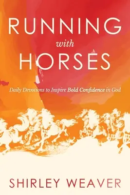 Courir avec les chevaux : Devotions quotidiennes pour inspirer une confiance audacieuse en Dieu - Running with Horses: Daily Devotions to Inspire Bold Confidence in God