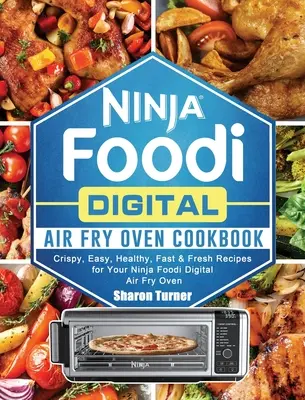 Livre de recettes du four à friture numérique Ninja Foodi : Recettes croustillantes, faciles, saines, rapides et fraîches pour votre four à friture numérique Ninja Foodi - Ninja Foodi Digital Air Fry Oven Cookbook: Crispy, Easy, Healthy, Fast & Fresh Recipes for Your Ninja Foodi Digital Air Fry Oven