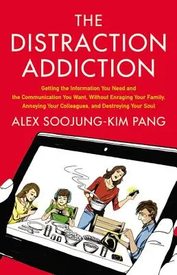 Distraction Addiction : Obtenir les informations dont vous avez besoin et la communication que vous souhaitez, sans énerver votre famille, ni agacer votre collègue - Distraction Addiction: Getting the Information You Need and the Communication You Want, Without Enraging Your Family, Annoying Your Colleague