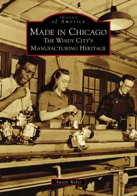 Fabriqué à Chicago : L'héritage manufacturier de la Windy City - Made in Chicago: The Windy City's Manufacturing Heritage