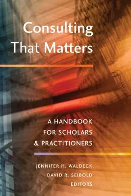 Consulting That Matters : Un manuel pour les chercheurs et les praticiens - Consulting That Matters: A Handbook for Scholars and Practitioners