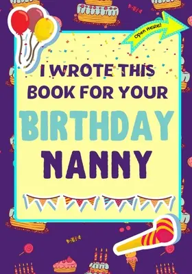 Le livre de l'anniversaire de la nounou : Le cadeau d'anniversaire parfait pour les enfants qui veulent créer leur propre livre pour la nounou. - I Wrote This Book For Your Birthday Nanny: The Perfect Birthday Gift For Kids to Create Their Very Own Book For Nanny