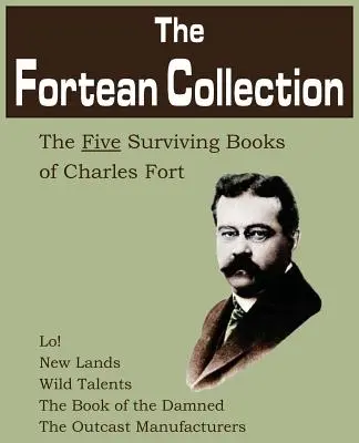 La collection Fortean : Les cinq livres de Charles Fort qui ont survécu - The Fortean Collection: The Five Surviving Books of Charles Fort