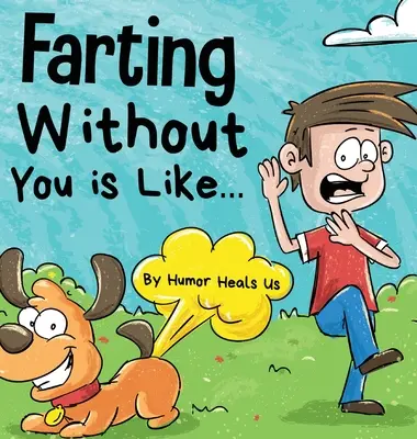 Péter sans toi, c'est comme : Le point de vue amusant d'un chien qui pète - Farting Without You is Like: A Funny Perspective From a Dog Who Farts