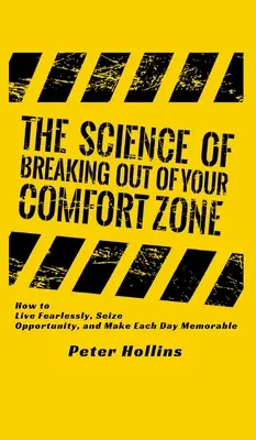 La science de sortir de sa zone de confort : comment vivre sans peur, saisir les opportunités et rendre chaque jour mémorable - The Science of Breaking Out of Your Comfort Zone: How to Live Fearlessly, Seize Opportunity, and Make Each Day Memorable