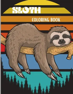 Livre de coloriage Sloth : Un livre de coloriage étonnant avec d'adorables paresseux, des paresseux stupides, des paresseux paresseux et d'autres paresseux pour enfants et adultes. - Sloth Coloring Book: Amazing Coloring Book with Adorable Sloth, Silly Sloth, Lazy Sloth & More Kids and Adults Relaxation with Stress Relie