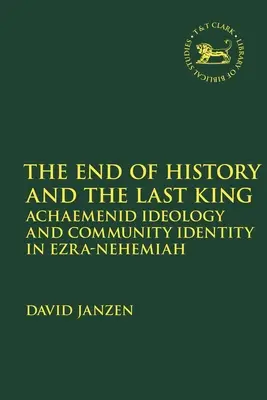 La fin de l'histoire et le dernier roi : Idéologie achéménide et identité communautaire dans Esdras-Néhémie - End of History and the Last King: Achaemenid Ideology and Community Identity in Ezra-Nehemiah