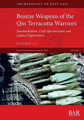 Armes en bronze des guerriers Qin en terre cuite : Standardisation, spécialisation artisanale et organisation du travail - Bronze Weapons of the Qin Terracotta Warriors: Standardisation, craft specialisation and labour organisation