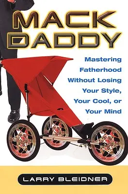 Mack Daddy : Maîtriser la paternité sans perdre son style, son sang-froid ou son esprit - Mack Daddy: Mastering Fatherhood Without Losing Your Style, Your Cool, or Your Mind
