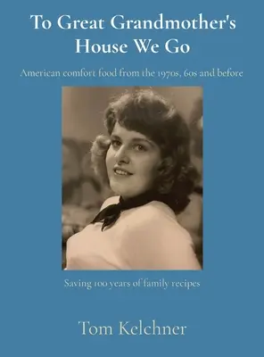 To Great Grandmother's House We Go : Sauver 100 ans de recettes familiales - To Great Grandmother's House We Go: Saving 100 years of family recipes