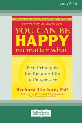 Vous pouvez être heureux quoi qu'il arrive : cinq principes pour garder la vie en perspective (16pt Large Print Edition) - You Can Be Happy No Matter What: Five Principles for Keeping Life in Perspective (16pt Large Print Edition)