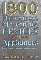 1800 Mouvements, dispositifs et appareils mécaniques (16e édition élargie) - 1800 Mechanical Movements, Devices and Appliances (16th enlarged edition)