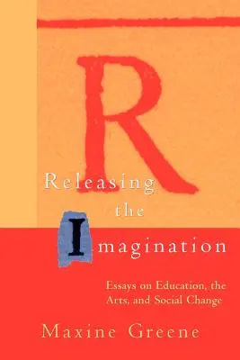 Libérer l'imagination : Essais sur l'éducation, les arts et le changement social - Releasing the Imagination: Essays on Education, the Arts, and Social Change