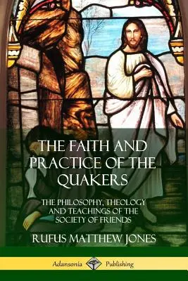 La foi et la pratique des quakers : La philosophie, la théologie et les enseignements de la Société des Amis - The Faith and Practice of the Quakers: The Philosophy, Theology and Teachings of the Society of Friends