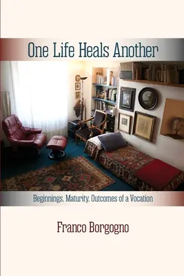 Une vie en guérit une autre : Les débuts, la maturité, les résultats d'une vocation : Les débuts, - One Life Heals Another: Beginnings, Maturity, Outcomes of a Vocation: Beginnings,