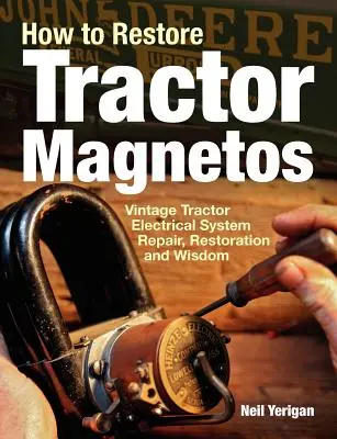 Comment restaurer les magnétos de tracteurs : Réparation, restauration et sagesse du système électrique des tracteurs d'époque - How to Restore Tractor Magnetos: Vintage Tractor Electrical System Repair, Restoration and Wisdom