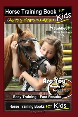 Le livre de dressage des chevaux pour les enfants (de 9 ans à l'âge adulte) par SaddleUP Horse Training, Are You Ready to Saddle Up ? Un entraînement facile * des résultats rapides, un dressage de chevaux - Horse Training Book for Kids (Ages 9 Years to Adults) By SaddleUP Horse Training, Are You Ready to Saddle Up? Easy Training * Fast Results, Horse Trai