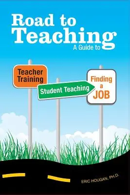 La voie de l'enseignement : un guide pour la formation des enseignants, les stages et la recherche d'un emploi - Road to Teaching: A Guide to Teacher Training, Student Teaching, and Finding a Job