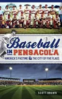 Le baseball à Pensacola : le passe-temps de l'Amérique et la ville aux cinq drapeaux - Baseball in Pensacola: America's Pastime & the City of Five Flags