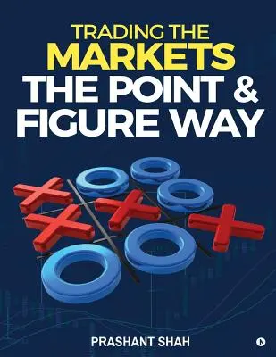 Trading the Markets the Point & Figure Way : Become a Noiseless Trader and Achieve Consistent Success in Markets (Négocier les marchés à la manière des points et des figures : devenir un trader silencieux et obtenir un succès constant sur les marchés) - Trading the Markets the Point & Figure Way: Become a Noiseless Trader and Achieve Consistent Success in Markets