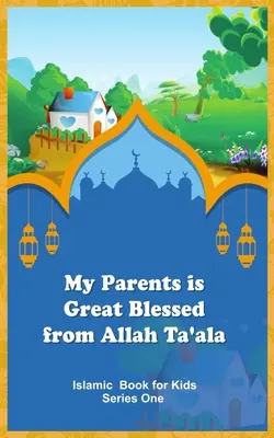 Mes parents sont de grands bienfaiteurs d'Allah Ta'ala - My Parents is Great Blessed from Allah Ta'ala