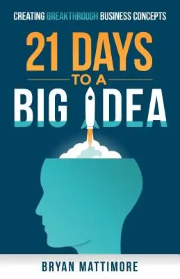 21 jours pour une grande idée ! Créer des concepts commerciaux révolutionnaires - 21 Days to a Big Idea!: Creating Breakthrough Business Concepts