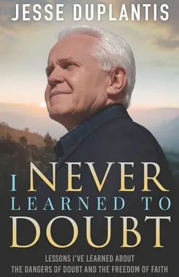 Je n'ai jamais appris à douter : Les leçons que j'ai apprises sur les dangers du doute et la liberté de la foi - I Never Learned to Doubt: Lessons I've Learned about the Dangers of Doubt and the Freedom of Faith