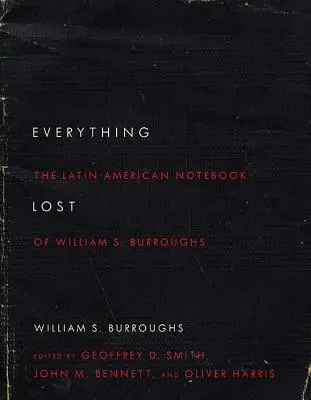 Tout ce qui est perdu : Le carnet latino-américain de William S. Burroughs, édition révisée - Everything Lost: The Latin American Notebook of William S. Burroughs, Revised Edition