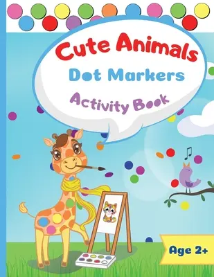 Cahier d'activités des marqueurs à points pour animaux mignons : Cahier d'activités des marqueurs à points : Cahier d'activités des marqueurs à points : Animaux mignons Cadeau facile pour les enfants de 1 à 3 ans, de 2 à 4 ans, de 3 à 5 ans, pour les bébés, les enfants en bas âge, les enfants en bas - Cute Animals Dot Marker Activity Book: Dot Markers Activity Book: Cute Animals Easy Guided BIG DOTS Gift For Kids Ages 1-3, 2-4, 3-5, Baby, Toddler, P