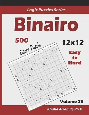 Binairo (Casse-tête binaire) : 500 puzzles faciles à difficiles (12x12) : Gardez votre cerveau jeune - Binairo (Binary Puzzle): 500 Easy to Hard (12x12): Keep Your Brain Young