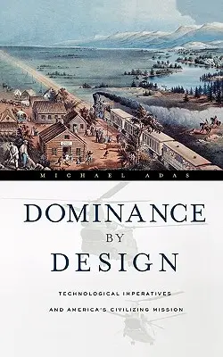 Dominance by Design : Les impératifs technologiques et la mission civilisatrice de l'Amérique - Dominance by Design: Technological Imperatives and America's Civilizing Mission