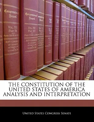 La Constitution des États-Unis d'Amérique - Analyse et interprétation - The Constitution of the United States of America Analysis and Interpretation