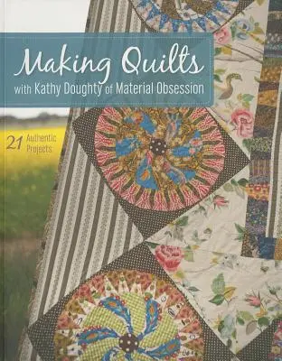 Making Quilts with Kathy Doughty of Material Obsession-Print-On-Demand-Edition : 21 Authentic Projects [With Pattern(s)] [With Pattern(s)] (en anglais) - Making Quilts with Kathy Doughty of Material Obsession-Print-On-Demand-Edition: 21 Authentic Projects [With Pattern(s)] [With Pattern(s)]