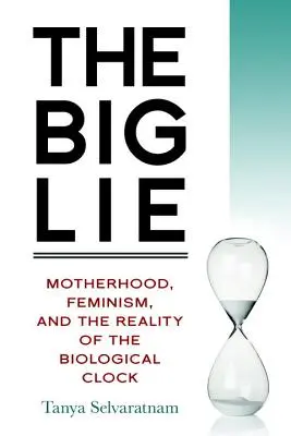 Le grand mensonge : la maternité, le féminisme et la réalité de l'horloge biologique - The Big Lie: Motherhood, Feminism, and the Reality of the Biological Clock