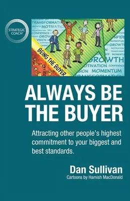 Toujours être l'acheteur : Attirer l'engagement le plus fort d'autres personnes vers vos normes les plus importantes et les meilleures - Always Be The Buyer: Attracting other people's highest commitment to your biggest and best standards