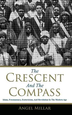 Le Croissant et le Compas : Islam, franc-maçonnerie, ésotérisme et révolution à l'ère moderne - The Crescent and the Compass: Islam, Freemasonry, Esotericism and Revolution in the Modern Age