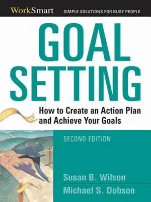 Fixation d'objectifs : Comment créer un plan d'action et atteindre vos objectifs - Goal Setting: How to Create an Action Plan and Achieve Your Goals
