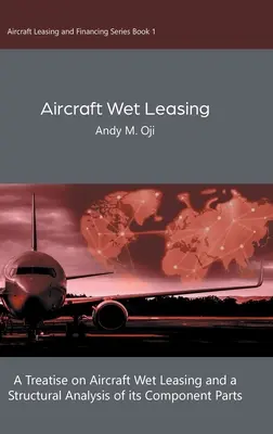 Location d'aéronefs avec équipage : Un traité sur la location d'aéronefs par voie humide et une analyse structurelle de ses éléments constitutifs - Aircraft Wet Leasing: A Treatise on Aircraft Wet Leasing and a Structural Analysis of its Component Parts
