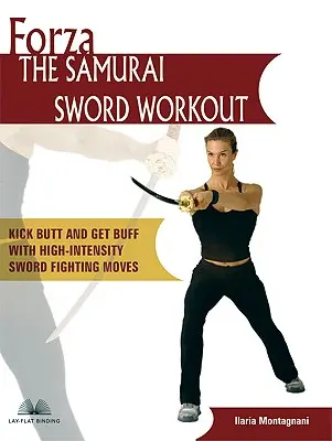 Forza, l'entraînement à l'épée du samouraï : Un coup de pied aux fesses et un gain de masse grâce à des mouvements de combat au sabre de haute intensité. - Forza the Samurai Sword Workout: Kick Butt and Get Buff with High-Intensity Sword Fighting Moves