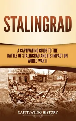 Stalingrad : Un guide captivant sur la bataille de Stalingrad et son impact sur la Seconde Guerre mondiale - Stalingrad: A Captivating Guide to the Battle of Stalingrad and Its Impact on World War II