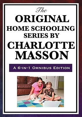 La série originale d'enseignement à domicile de Charlotte Mason - The Original Home Schooling Series by Charlotte Mason