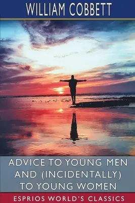 Conseils aux jeunes gens et (accessoirement) aux jeunes filles (Esprios Classics) - Advice to Young Men and (Incidentally) to Young Women (Esprios Classics)