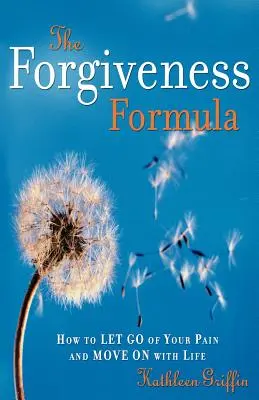 La formule du pardon : Comment se débarrasser de sa douleur et aller de l'avant dans la vie - The Forgiveness Formula: How to Let Go of Your Pain and Move on with Life
