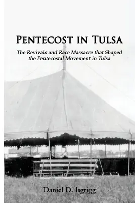 La Pentecôte à Tulsa : Les réveils et le massacre racial qui ont façonné le mouvement pentecôtiste à Tulsa - Pentecost In Tulsa: The Revivals and Race Massacre that Shaped the Pentecostal Movement in Tulsa