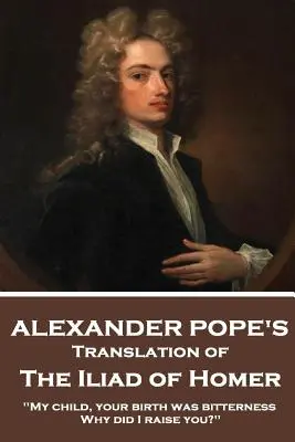 L'Iliade d'Homère par Homère Traduit par Alexander Pope - The Iliad of Homer by Homer Translated by Alexander Pope