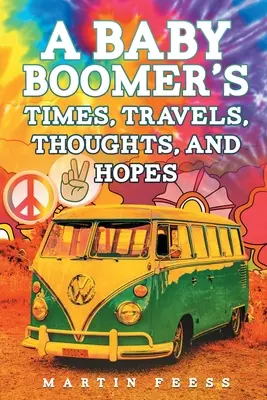 Les temps, les voyages, les pensées et les espoirs d'un baby-boomer - A Baby Boomer's Times, Travels, Thoughts, And Hopes